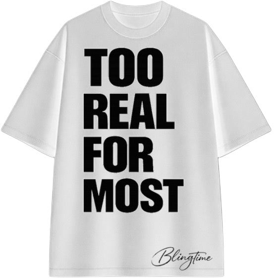 TOO REAL FOR MOST T-SHIRT
