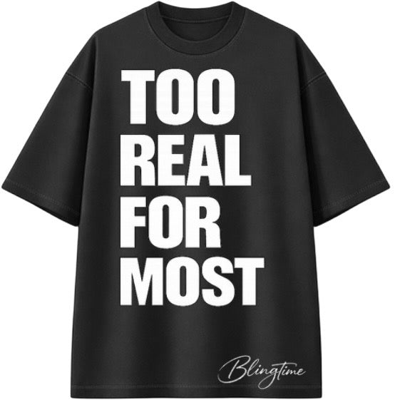 TOO REAL FOR MOST T-SHIRT